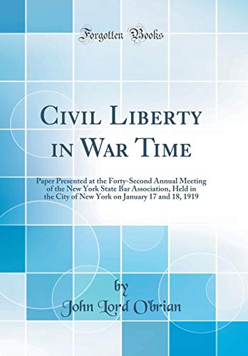 Beispielbild fr Civil Liberty in War Time : Paper Presented at the Forty-Second Annual Meeting of the New York State Bar Association, Held in the City of New York on January 17 and 18, 1919 (Classic Reprint) zum Verkauf von Buchpark