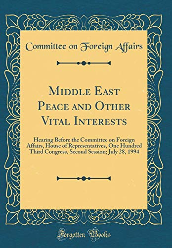 Beispielbild fr Middle East Peace and Other Vital Interests : Hearing Before the Committee on Foreign Affairs, House of Representatives, One Hundred Third Congress, Second Session; July 28, 1994 (Classic Reprint) zum Verkauf von Buchpark