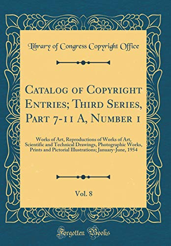 9780656226351: Catalog of Copyright Entries; Third Series, Part 7-11 A, Number 1, Vol. 8: Works of Art, Reproductions of Works of Art, Scientific and Technical ... January-June, 1954 (Classic Reprint)