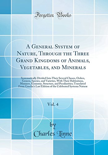 Stock image for A General System of Nature, Through the Three Grand Kingdoms of Animals, Vegetables, and Minerals, Vol 4 Systematically Divided Into Their Several Habitations, Manners, Economy, Structure, and for sale by PBShop.store US