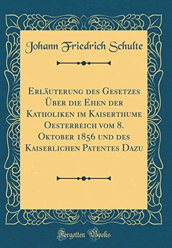 9780656253531: Erluterung des Gesetzes ber die Ehen der Katholiken im Kaiserthume Oesterreich vom 8. Oktober 1856 und des Kaiserlichen Patentes Dazu (Classic Reprint)