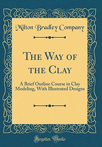 Stock image for The Way of the Clay: A Brief Outline Course in Clay Modeling, With Illustrated Designs (Classic Reprint) for sale by PBShop.store US