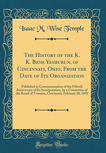 Stock image for The History of the K. K. Bene Yeshurun, of Cincinnati, Ohio, from the Date of Its Organization: Published in Commemoration of the Fiftieth Anniversary of Its Incorporation, by a Committee of the Board of Trustees, Cincinnati, February 28, 1892 (Hardback) for sale by Book Depository International