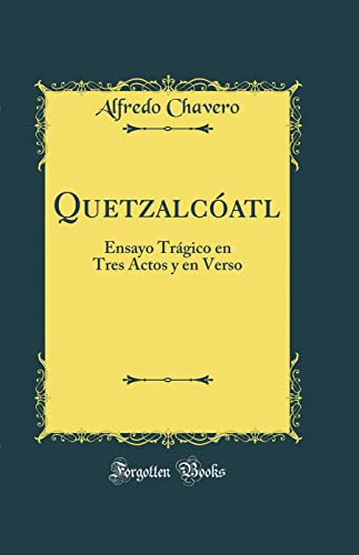 Stock image for Quetzalc?atl: Ensayo Tr?gico en Tres Actos y en Verso (Classic Reprint) for sale by PBShop.store US