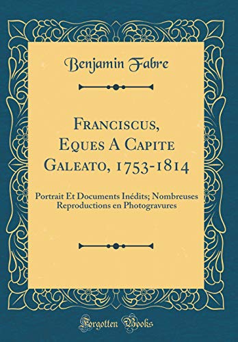 9780656271665: Franciscus, Eques A Capite Galeato, 1753-1814: Portrait Et Documents Indits; Nombreuses Reproductions en Photogravures (Classic Reprint)
