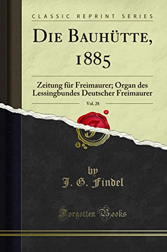 Beispielbild fr Die Bauhtte, 1885, Vol. 28 : Zeitung fr Freimaurer; Organ des Lessingbundes Deutscher Freimaurer (Classic Reprint) zum Verkauf von Buchpark