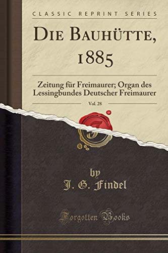 9780656309092: Die Bauhtte, 1885, Vol. 28: Zeitung fr Freimaurer; Organ des Lessingbundes Deutscher Freimaurer (Classic Reprint)