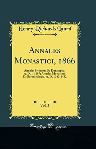 Beispielbild fr Annales Monastici, 1866, Vol 3 Annales Prioratus De Dunstaplia, A D 11297 Annales Monasterii De Bermundeseia, A D 10421432 Classic Reprint zum Verkauf von PBShop.store US