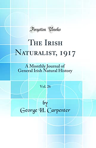 Stock image for The Irish Naturalist, 1917, Vol 26 A Monthly Journal of General Irish Natural History Classic Reprint for sale by PBShop.store US