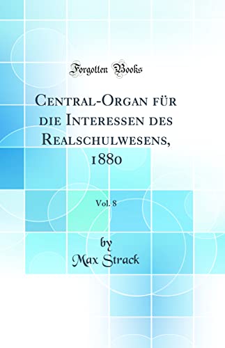 Imagen de archivo de CentralOrgan fr die Interessen des Realschulwesens, 1880, Vol 8 Classic Reprint a la venta por PBShop.store US