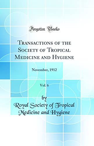 Stock image for Transactions of the Society of Tropical Medicine and Hygiene, Vol. 6: November, 1912 (Classic Reprint) for sale by PBShop.store US