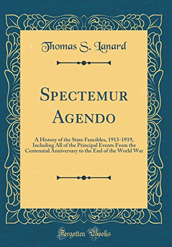 Stock image for Spectemur Agendo A History of the State Fencibles, 19131919, Including All of the Principal Events From the Centennial Anniversary to the End of the World War Classic Reprint for sale by PBShop.store US