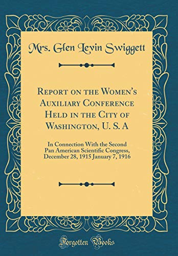 Stock image for Report on the Women's Auxiliary Conference Held in the City of Washington, U S A In Connection With the Second Pan American Scientific Congress, December 28, 1915 January 7, 1916 Classic Reprint for sale by PBShop.store US
