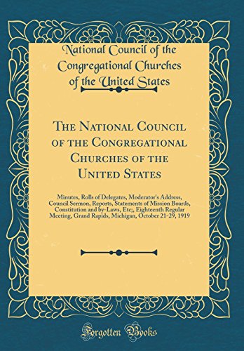 Beispielbild fr The National Council of the Congregational Churches of the United States: Minutes, Rolls of Delegates, Moderator's Address, Council Sermon, Reports, Statements of Mission Boards, Constitution and by-Laws, Etc;, Eighteenth Regular Meeting, Grand Rapids, Mi zum Verkauf von PBShop.store US