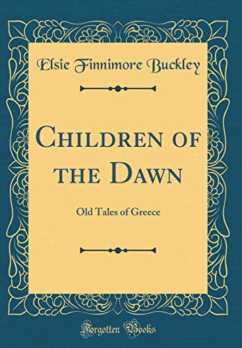 Imagen de archivo de Children of the Dawn Old Tales of Greece Classic Reprint a la venta por PBShop.store US