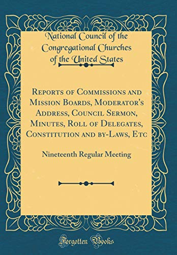Beispielbild fr Reports of Commissions and Mission Boards, Moderator's Address, Council Sermon, Minutes, Roll of Delegates, Constitution and by-Laws, Etc: Nineteenth Regular Meeting (Classic Reprint) zum Verkauf von PBShop.store US