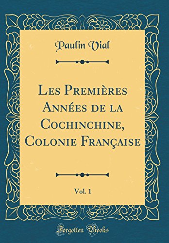 Stock image for Les Premires Annes de la Cochinchine, Colonie Franaise, Vol 1 Classic Reprint for sale by PBShop.store US