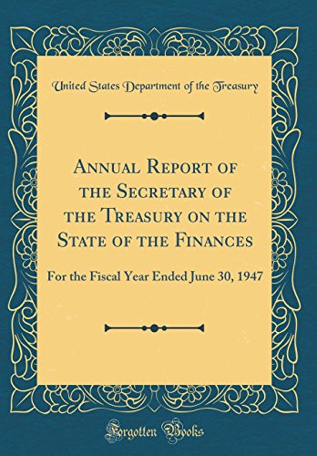 9780656427116: Annual Report of the Secretary of the Treasury on the State of the Finances: For the Fiscal Year Ended June 30, 1947 (Classic Reprint)