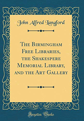 Beispielbild fr The Birmingham Free Libraries, the Shakespere Memorial Library, and the Art Gallery (Classic Reprint) zum Verkauf von Buchpark