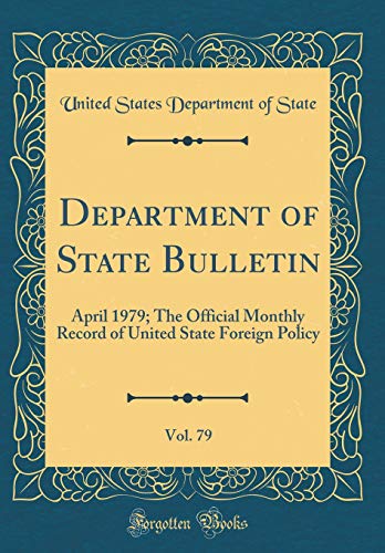 9780656440412: Department of State Bulletin, Vol. 79: April 1979; The Official Monthly Record of United State Foreign Policy (Classic Reprint)