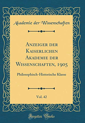 Beispielbild fr Anzeiger der Kaiserlichen Akademie der Wissenschaften, 1905, Vol. 42: Philosophisch-Historische Klasse (Classic Reprint) zum Verkauf von WorldofBooks