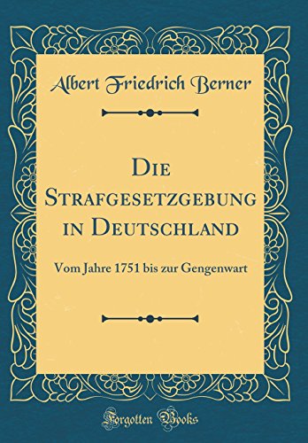 Beispielbild fr Die Strafgesetzgebung in Deutschland : Vom Jahre 1751 bis zur Gengenwart (Classic Reprint) zum Verkauf von Buchpark