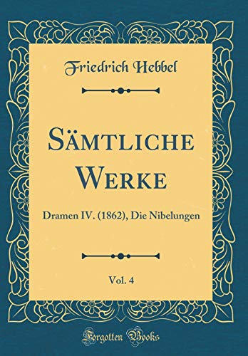 9780656494552: Smtliche Werke, Vol. 4: Dramen IV. (1862), Die Nibelungen (Classic Reprint)