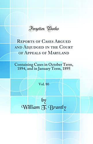 Imagen de archivo de Reports of Cases Argued and Adjudged in the Court of Appeals of Maryland, Vol 80 Containing Cases in October Term, 1894, and in January Term, 1895 Classic Reprint a la venta por PBShop.store US