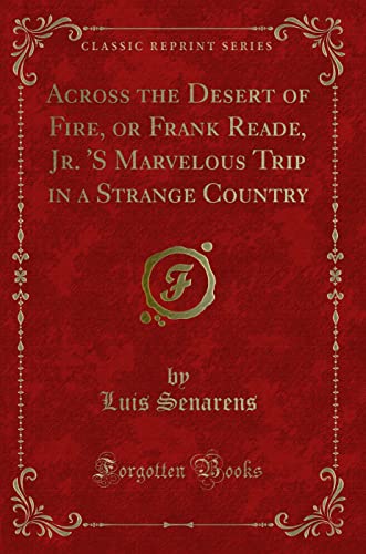 Stock image for Across the Desert of Fire, or Frank Reade, Jr. 's Marvelous Trip in a Strange Country (Classic Reprint) for sale by PBShop.store US