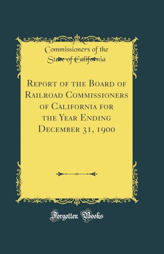 Imagen de archivo de Report of the Board of Railroad Commissioners of California for the Year Ending December 31, 1900 Classic Reprint a la venta por PBShop.store US