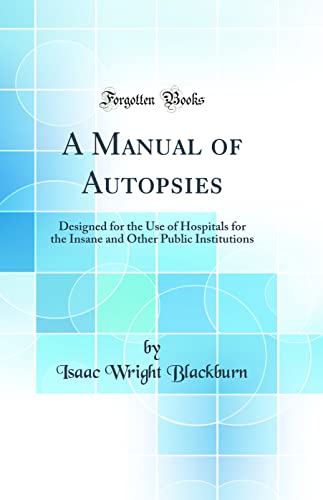Stock image for A Manual of Autopsies Designed for the Use of Hospitals for the Insane and Other Public Institutions Classic Reprint for sale by PBShop.store US