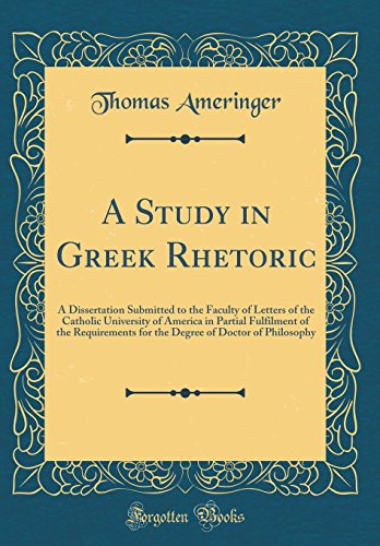 Stock image for A Study in Greek Rhetoric A Dissertation Submitted to the Faculty of Letters of the Catholic University of America in Partial Fulfilment of the of Doctor of Philosophy Classic Reprint for sale by PBShop.store US
