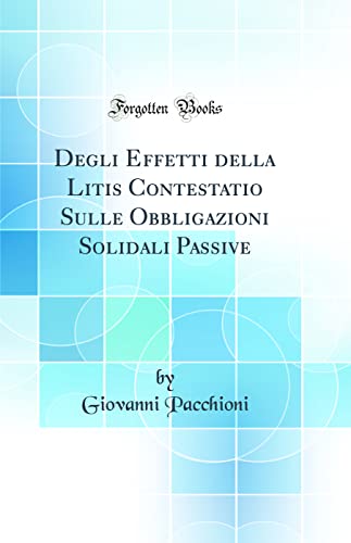 9780656626212: Degli Effetti della Litis Contestatio Sulle Obbligazioni Solidali Passive (Classic Reprint)