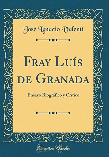 Fray Luís de Granada: Ensayo Biográfico y Crítico (Classic Reprint)
