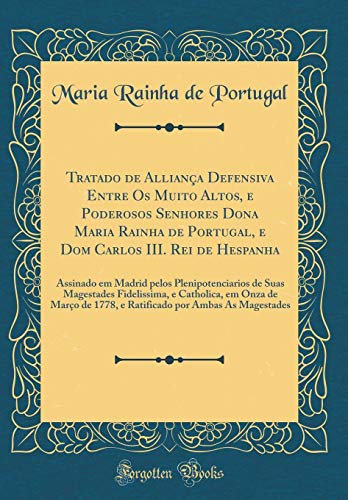 Imagen de archivo de Tratado de Alliana Defensiva Entre Os Muito Altos, e Poderosos Senhores Dona Maria Rainha de Portugal, e Dom Carlos III Rei de Hespanha Assinado em e Catholica, em Onza de Maro de 1778, a la venta por PBShop.store US