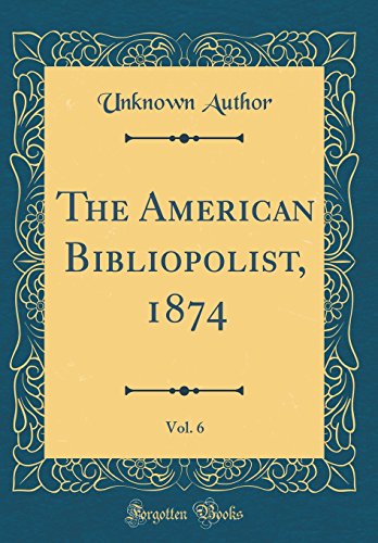 9780656637584: The American Bibliopolist, 1874, Vol. 6 (Classic Reprint)