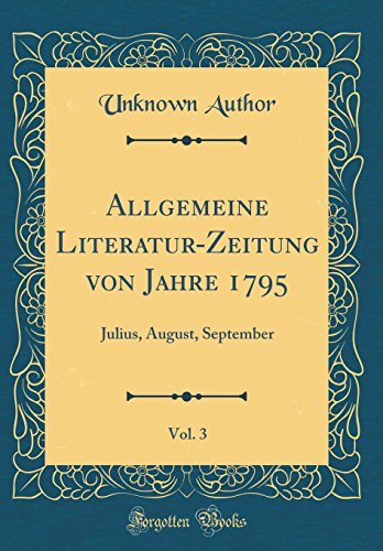 Beispielbild fr Allgemeine Literatur-Zeitung von Jahre 1795, Vol. 3: Julius, August, September (Classic Reprint) zum Verkauf von AwesomeBooks