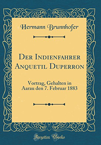 Beispielbild fr Der Indienfahrer Anquetil Duperron: Vortrag, Gehalten in Aarau den 7. Februar 1883 (Classic Reprint) zum Verkauf von PBShop.store US