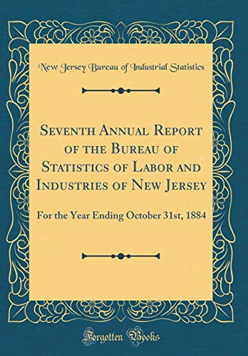 Imagen de archivo de Seventh Annual Report of the Bureau of Statistics of Labor and Industries of New Jersey: For the Year Ending October 31st, 1884 (Classic Reprint) a la venta por PBShop.store US