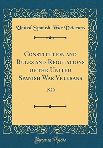 Stock image for Constitution and Rules and Regulations of the United Spanish War Veterans: 1920 (Classic Reprint) for sale by PBShop.store US