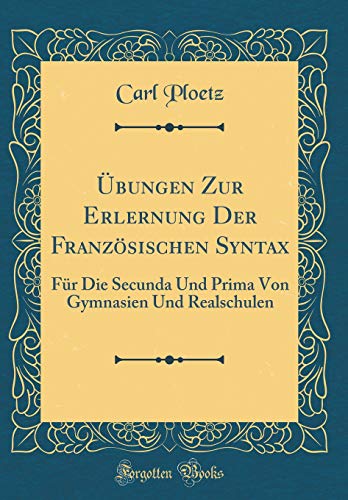 Stock image for bungen Zur Erlernung Der Franz?sischen Syntax: F?r Die Secunda Und Prima Von Gymnasien Und Realschulen (Classic Reprint) for sale by PBShop.store US