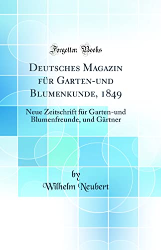 Beispielbild fr Deutsches Magazin fr Garten-und Blumenkunde, 1849 : Neue Zeitschrift fr Garten-und Blumenfreunde, und Grtner (Classic Reprint) zum Verkauf von Buchpark