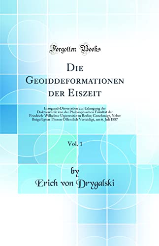 Imagen de archivo de Die Geoiddeformationen der Eiszeit, Vol. 1: Inaugural-Dissertation zur Erlangung der Doktorw?rde von der Philosophischen Fakult?t der Friedrich-Wilhelms-Universit?t zu Berlin; Genehmigt, Nebst Beigef?gten Thesen ?ffentlich Verteidigt, am 6. Juli 1887 a la venta por PBShop.store US