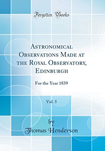 9780656662647: Astronomical Observations Made at the Royal Observatory, Edinburgh, Vol. 5: For the Year 1839 (Classic Reprint)