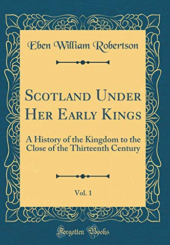 9780656664207: Scotland Under Her Early Kings, Vol. 1: A History of the Kingdom to the Close of the Thirteenth Century (Classic Reprint)