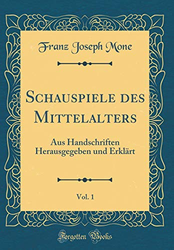 Beispielbild fr Schauspiele des Mittelalters, Vol. 1 : Aus Handschriften Herausgegeben und Erklrt (Classic Reprint) zum Verkauf von Buchpark