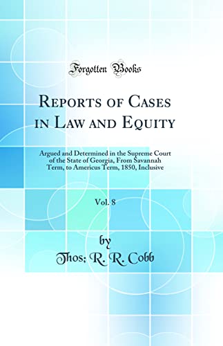 Imagen de archivo de Reports of Cases in Law and Equity, Vol. 8: Argued and Determined in the Supreme Court of the State of Georgia, From Savannah Term, to Americus Term, 1850, Inclusive (Classic Reprint) a la venta por HPB-Red