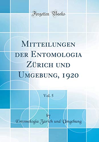 Beispielbild fr Mitteilungen der Entomologia Zrich und Umgebung, 1920, Vol. 5 (Classic Reprint) zum Verkauf von Buchpark