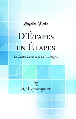 Stock image for D'?tapes en ?tapes: Le Centre Catholique en Allemagne (Classic Reprint) for sale by PBShop.store US