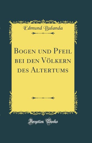 Stock image for Bogen und Pfeil bei den Vlkern des Altertums Classic Reprint for sale by PBShop.store US
